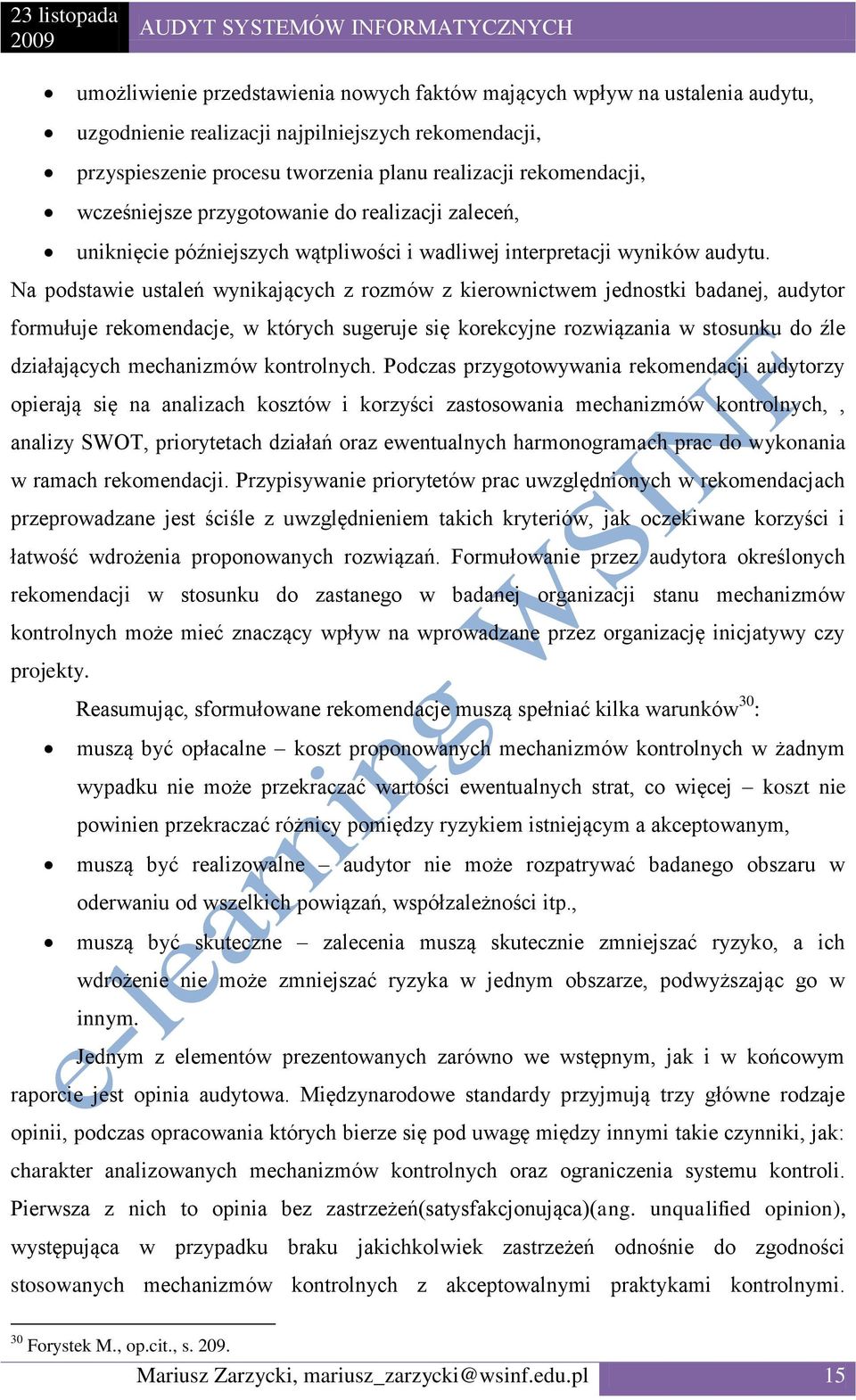 Na podstawie ustaleń wynikających z rozmów z kierownictwem jednostki badanej, audytor formułuje rekomendacje, w których sugeruje się korekcyjne rozwiązania w stosunku do źle działających mechanizmów