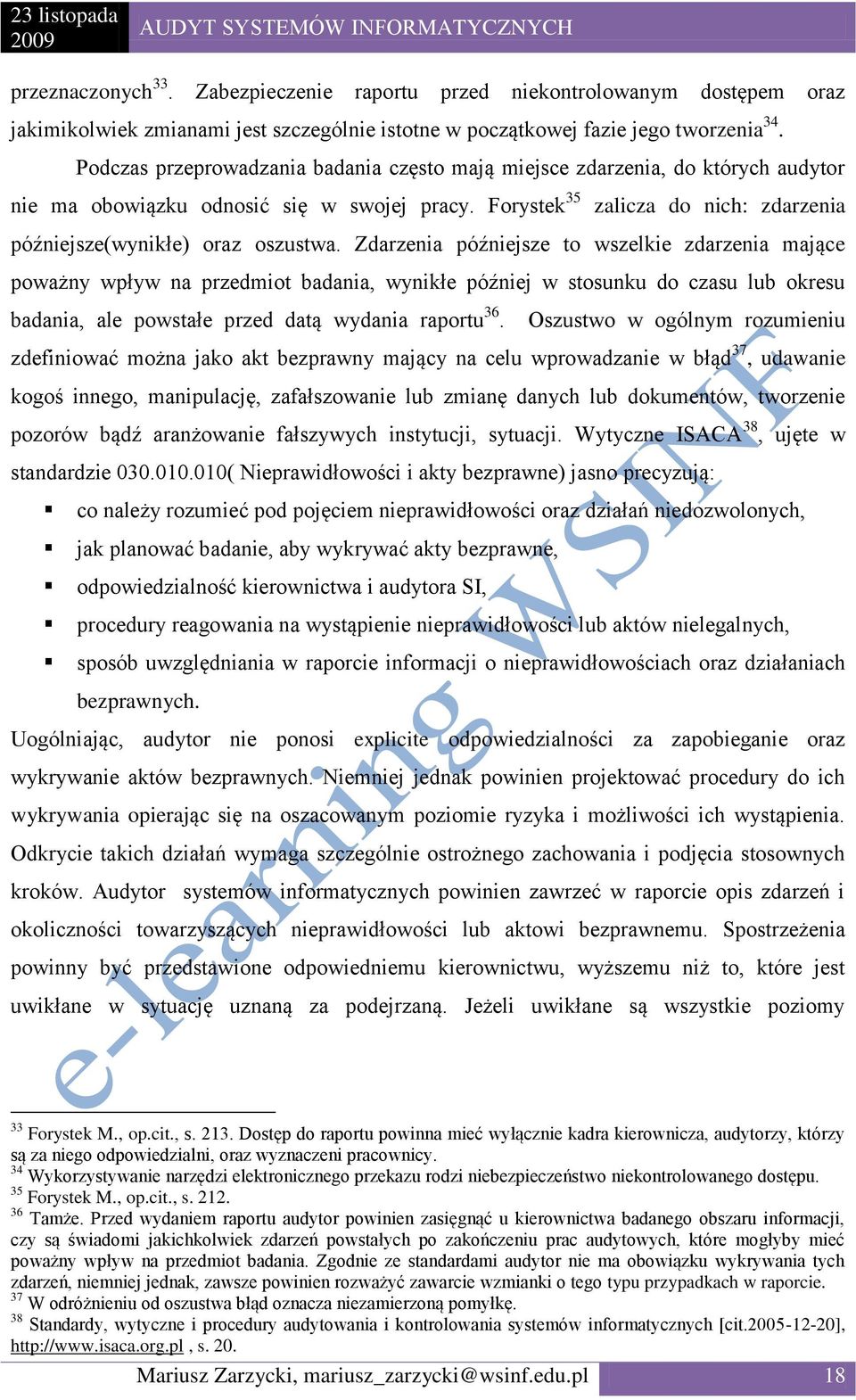 Zdarzenia późniejsze to wszelkie zdarzenia mające poważny wpływ na przedmiot badania, wynikłe później w stosunku do czasu lub okresu badania, ale powstałe przed datą wydania raportu 36.