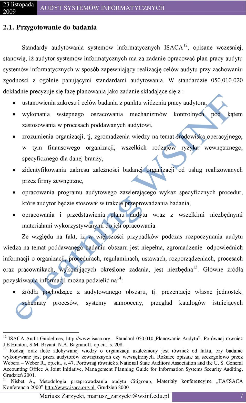 020 dokładnie precyzuje się fazę planowania jako zadanie składające się z : ustanowienia zakresu i celów badania z punktu widzenia pracy audytora, wykonania wstępnego oszacowania mechanizmów