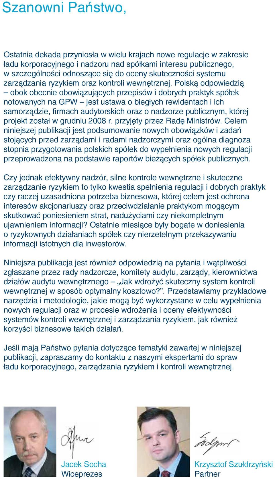 Polską odpowiedzią obok obecnie obowiązujących przepisów i dobrych praktyk spółek notowanych na GPW jest ustawa o biegłych rewidentach i ich samorządzie, firmach audytorskich oraz o nadzorze