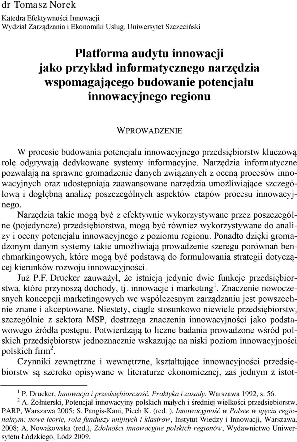 Narzędzia informatyczne pozwalają na sprawne gromadzenie danych związanych z oceną procesów innowacyjnych oraz udostępniają zaawansowane narzędzia umożliwiające szczegółową i dogłębną analizę