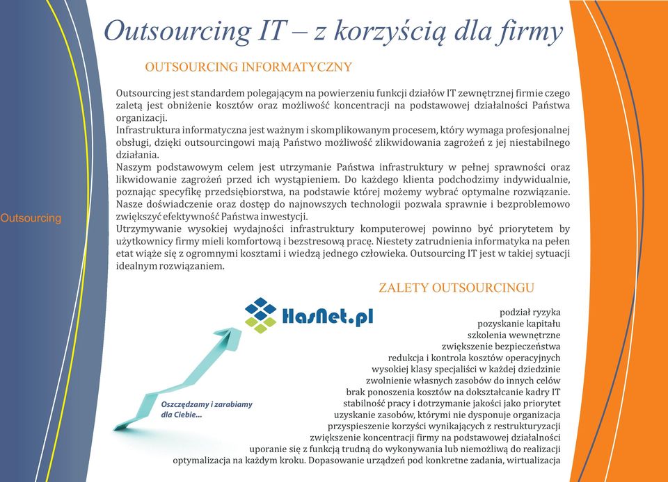 Infrastruktura informatyczna jest wa nym i skomplikowanym procesem, który wymaga profesjonalnej obs³ugi, dziêki outsourcingowi maj¹ Pañstwo mo liwoœæ zlikwidowania zagro eñ z jej niestabilnego