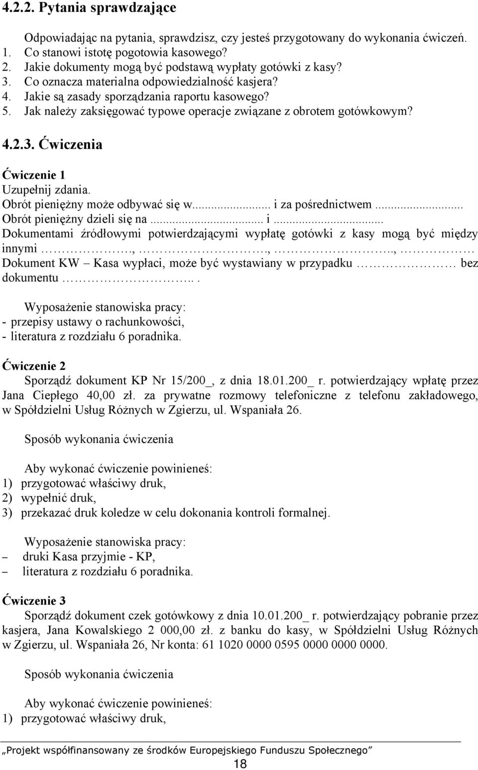 Jak należy zaksięgować typowe operacje związane z obrotem gotówkowym? 4.2.3. Ćwiczenia Ćwiczenie 1 Uzupełnij zdania. Obrót pieniężny może odbywać się w... i za pośrednictwem.