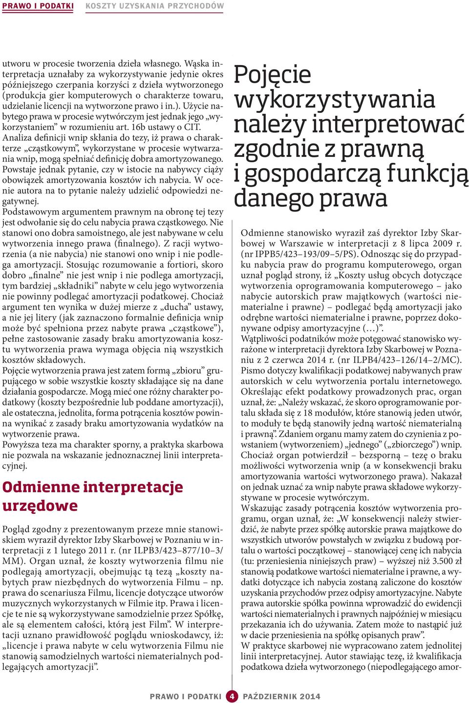 wytworzone prawo i in.). Użycie nabytego prawa w procesie wytwórczym jest jednak jego wykorzystaniem w rozumieniu art. 16b ustawy o CIT.