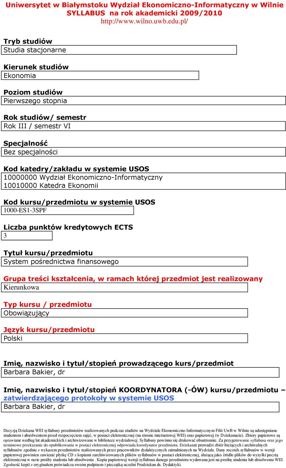 kredytowych ECTS 3 Tytuł kursu/przedmiotu System pośrednictwa finansowego Grupa treści kształcenia, w ramach której przedmiot jest realizowany Kierunkowa Typ kursu / przedmiotu Obowiązujący