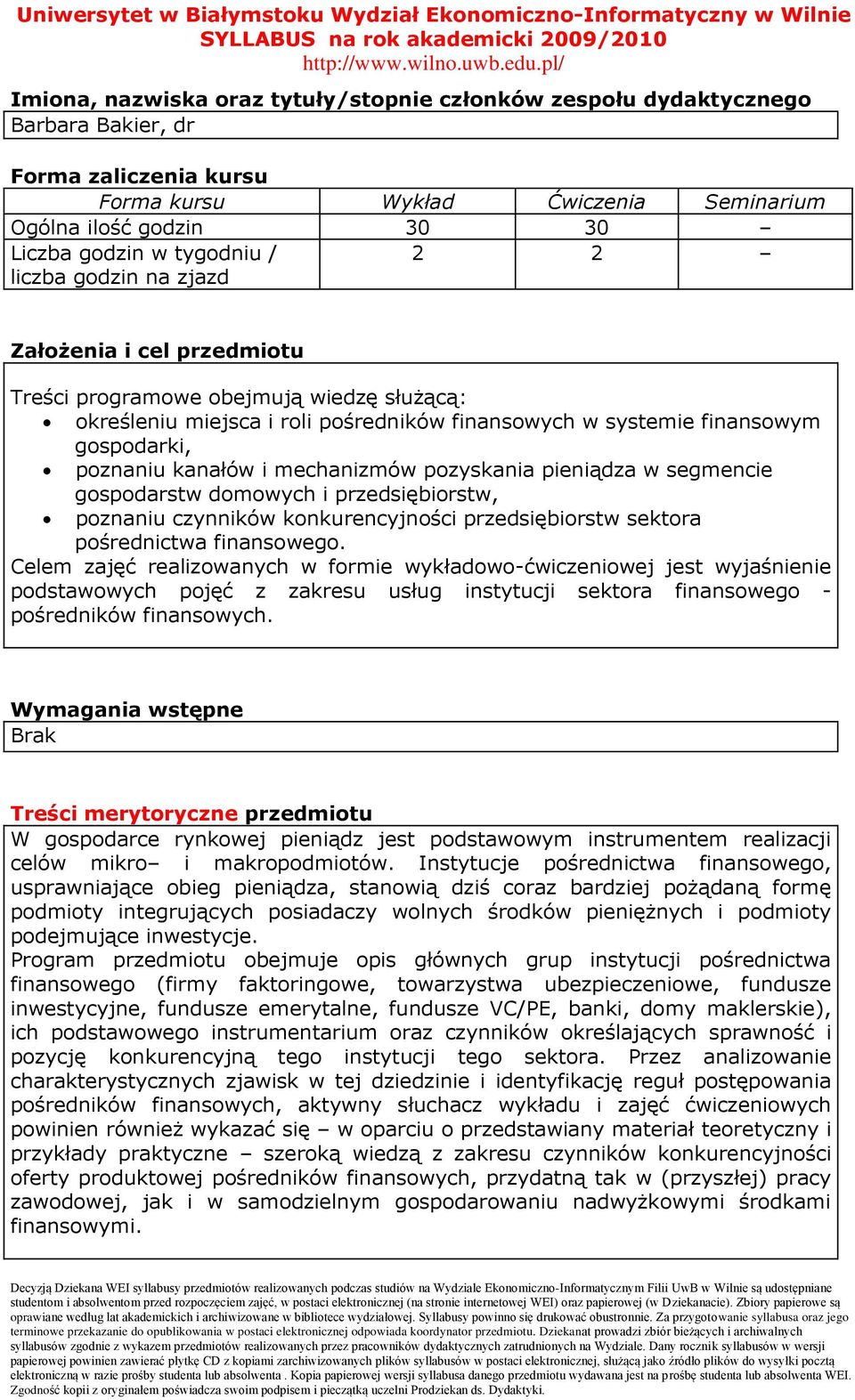 poznaniu kanałów i mechanizmów pozyskania pieniądza w segmencie gospodarstw domowych i przedsiębiorstw, poznaniu czynników konkurencyjności przedsiębiorstw sektora pośrednictwa finansowego.