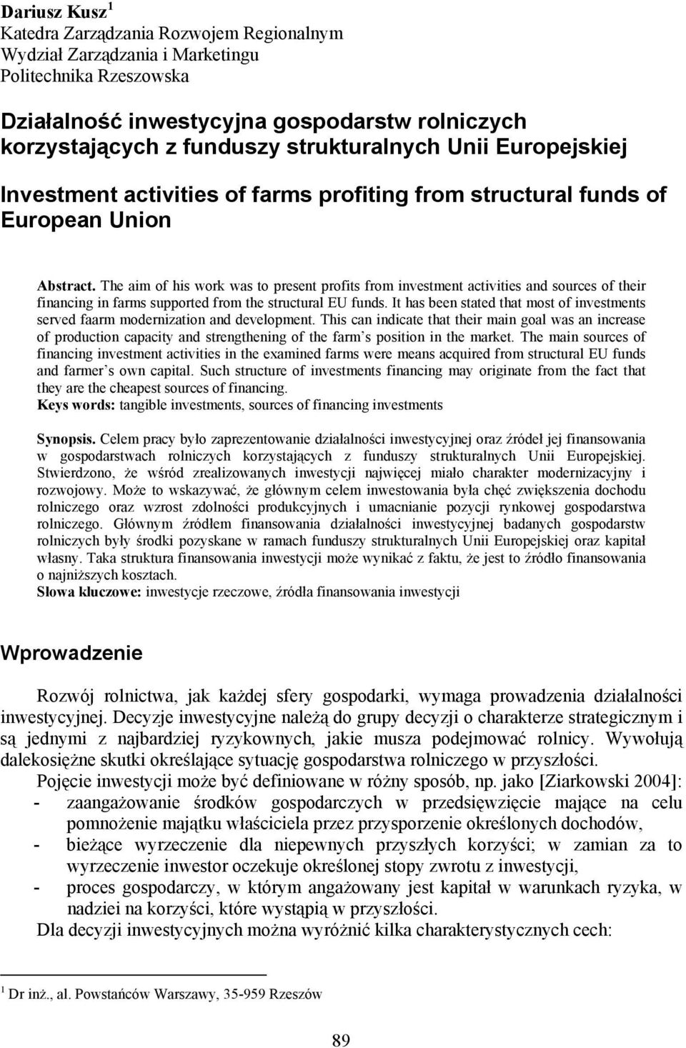 The aim of his work was to present profits from investment activities and sources of their financing in farms supported from the structural EU funds.