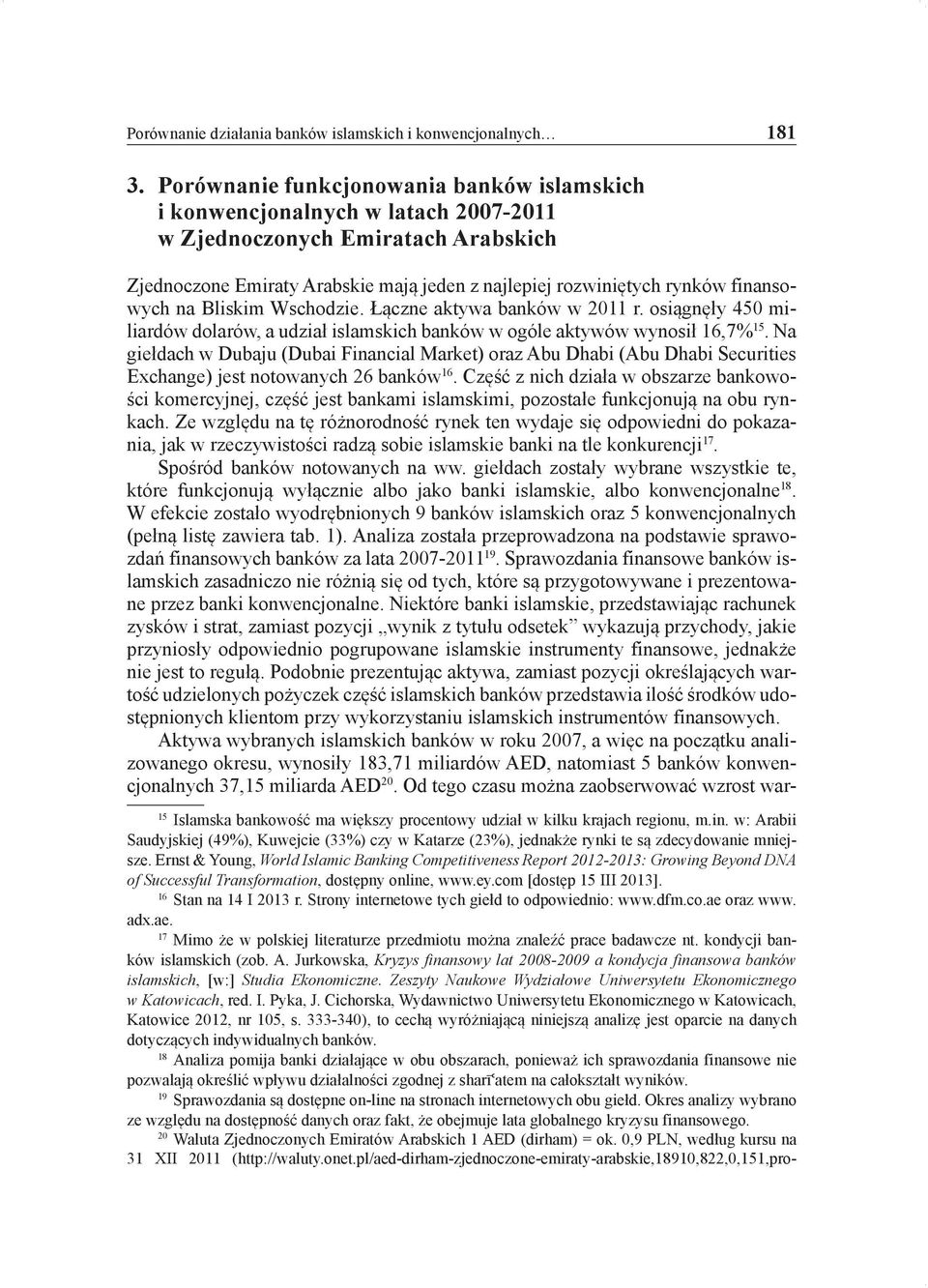 finansowych na Bliskim Wschodzie. Łączne aktywa banków w 2011 r. osiągnęły 450 miliardów dolarów, a udział islamskich banków w ogóle aktywów wynosił 16,7% 15.