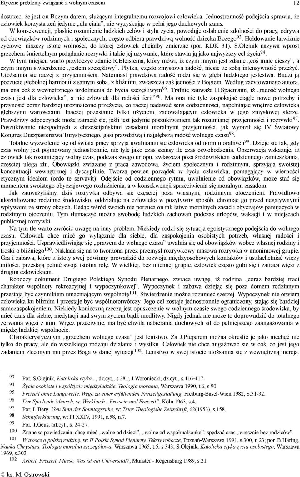 W konsekwencji, płaskie rozumienie ludzkich celów i stylu życia, powoduje osłabienie zdolności do pracy, odrywa od obowiązków rodzinnych i społecznych, często odbiera prawdziwą wolność dziecka Bożego