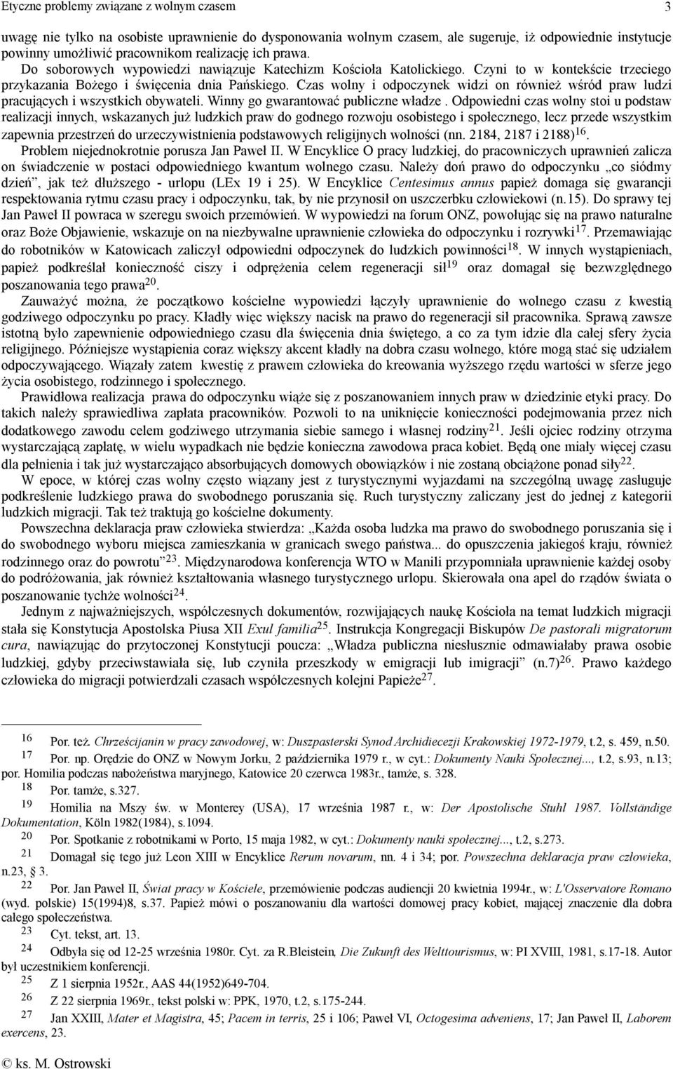 Czas wolny i odpoczynek widzi on również wśród praw ludzi pracujących i wszystkich obywateli. Winny go gwarantować publiczne władze.