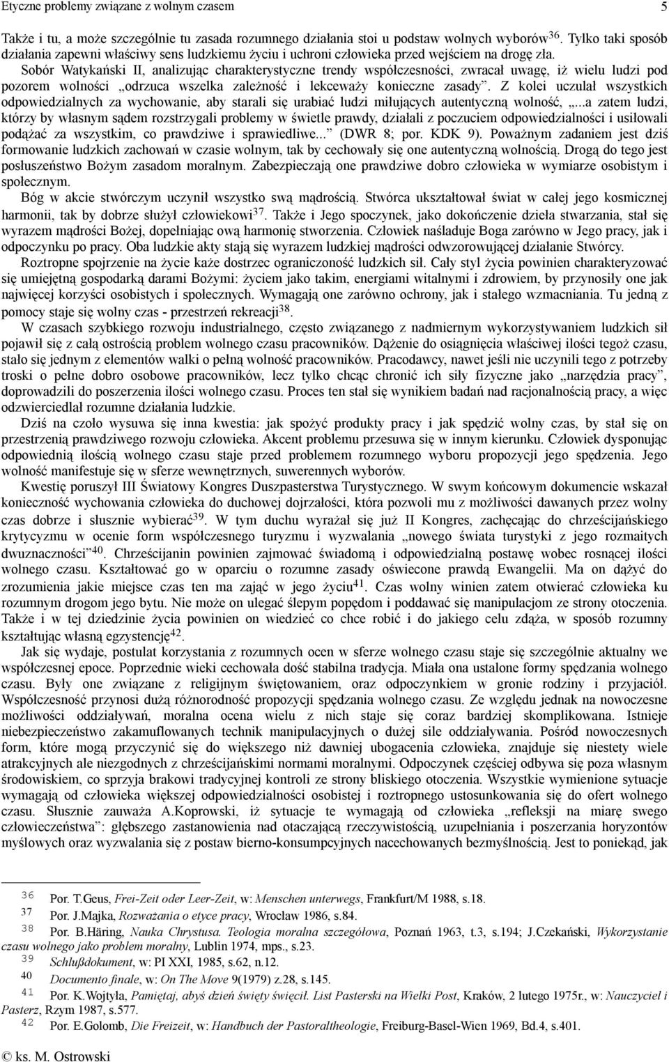 Sobór Watykański II, analizując charakterystyczne trendy współczesności, zwracał uwagę, iż wielu ludzi pod pozorem wolności odrzuca wszelka zależność i lekceważy konieczne zasady.