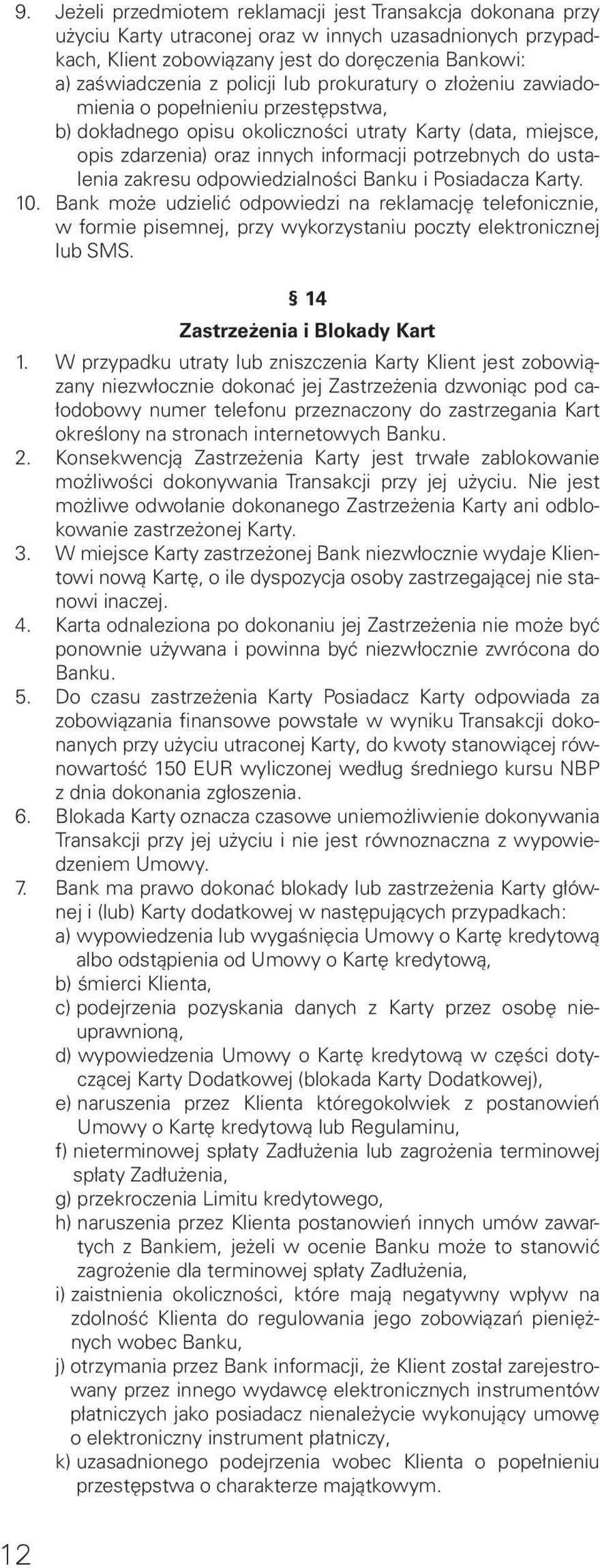 ustalenia zakresu odpowiedzialności Banku i Posiadacza Karty. 10. Bank może udzielić odpowiedzi na reklamację telefonicznie, w formie pisemnej, przy wykorzystaniu poczty elektronicznej lub SMS.