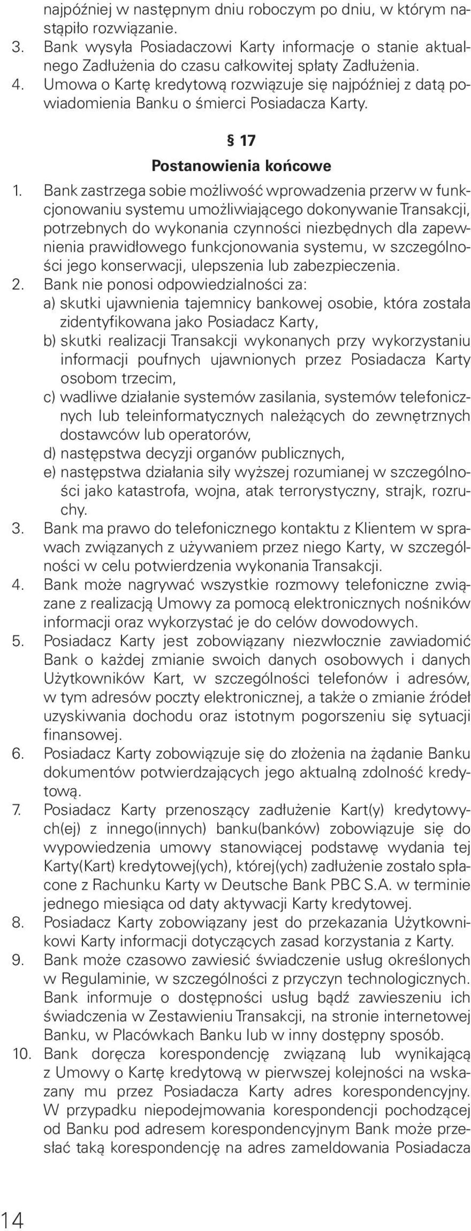 Bank zastrzega sobie możliwość wprowadzenia przerw w funkcjonowaniu systemu umożliwiającego dokonywanie Transakcji, potrzebnych do wykonania czynności niezbędnych dla zapewnienia prawidłowego