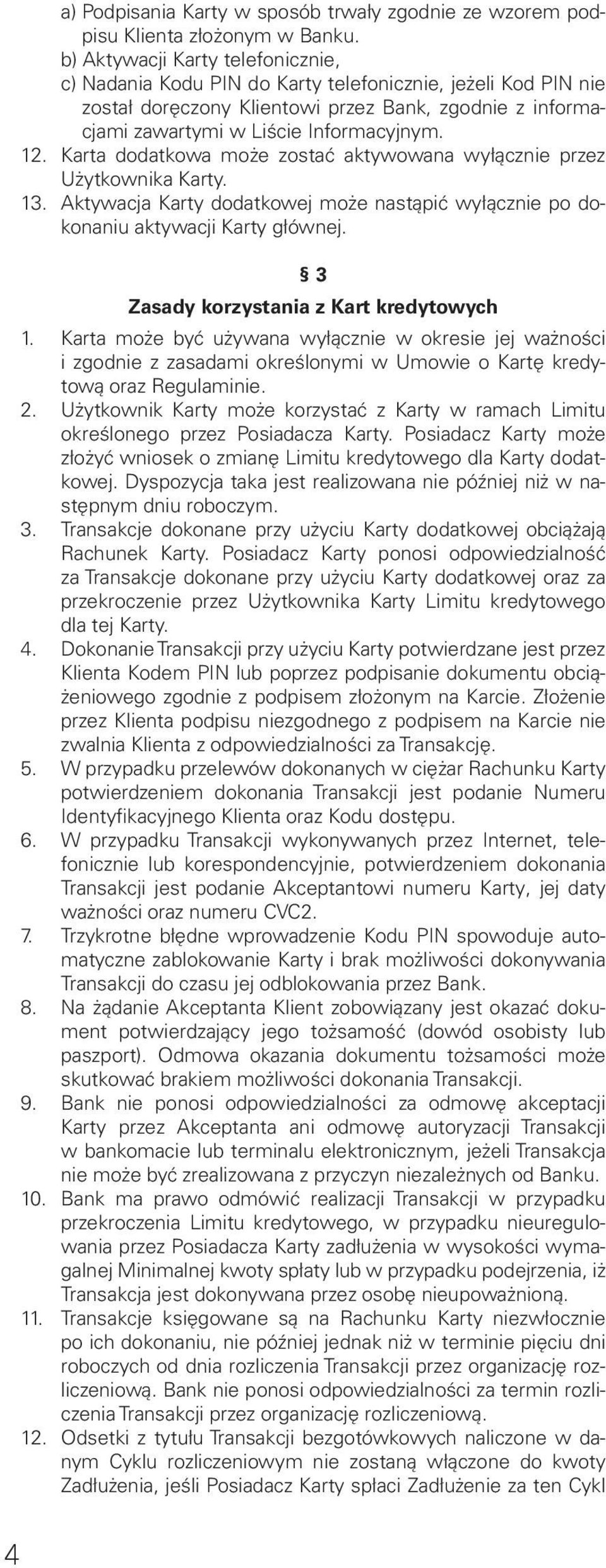 Karta dodatkowa może zostać aktywowana wyłącznie przez Użytkownika Karty. 13. Aktywacja Karty dodatkowej może nastąpić wyłącznie po dokonaniu aktywacji Karty głównej.