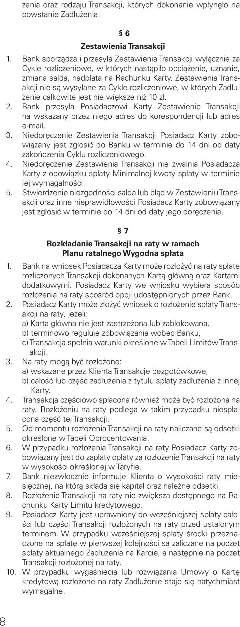 Zestawienia Transakcji nie są wysyłane za Cykle rozliczeniowe, w których Zadłużenie całkowite jest nie większe niż 10 zł. 2.