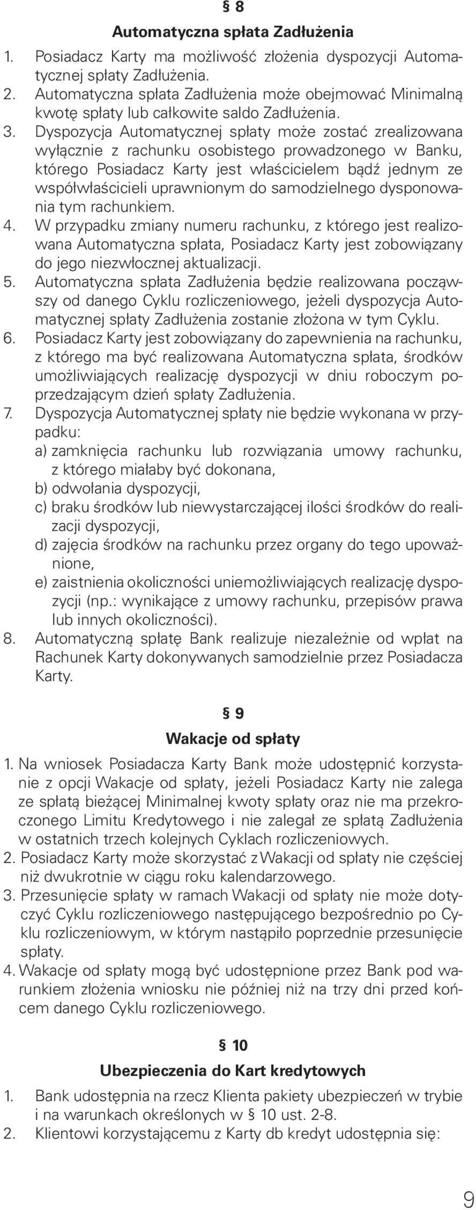 Dyspozycja Automatycznej spłaty może zostać zrealizowana wyłącznie z rachunku osobistego prowadzonego w Banku, którego Posiadacz Karty jest właścicielem bądź jednym ze współwłaścicieli uprawnionym do