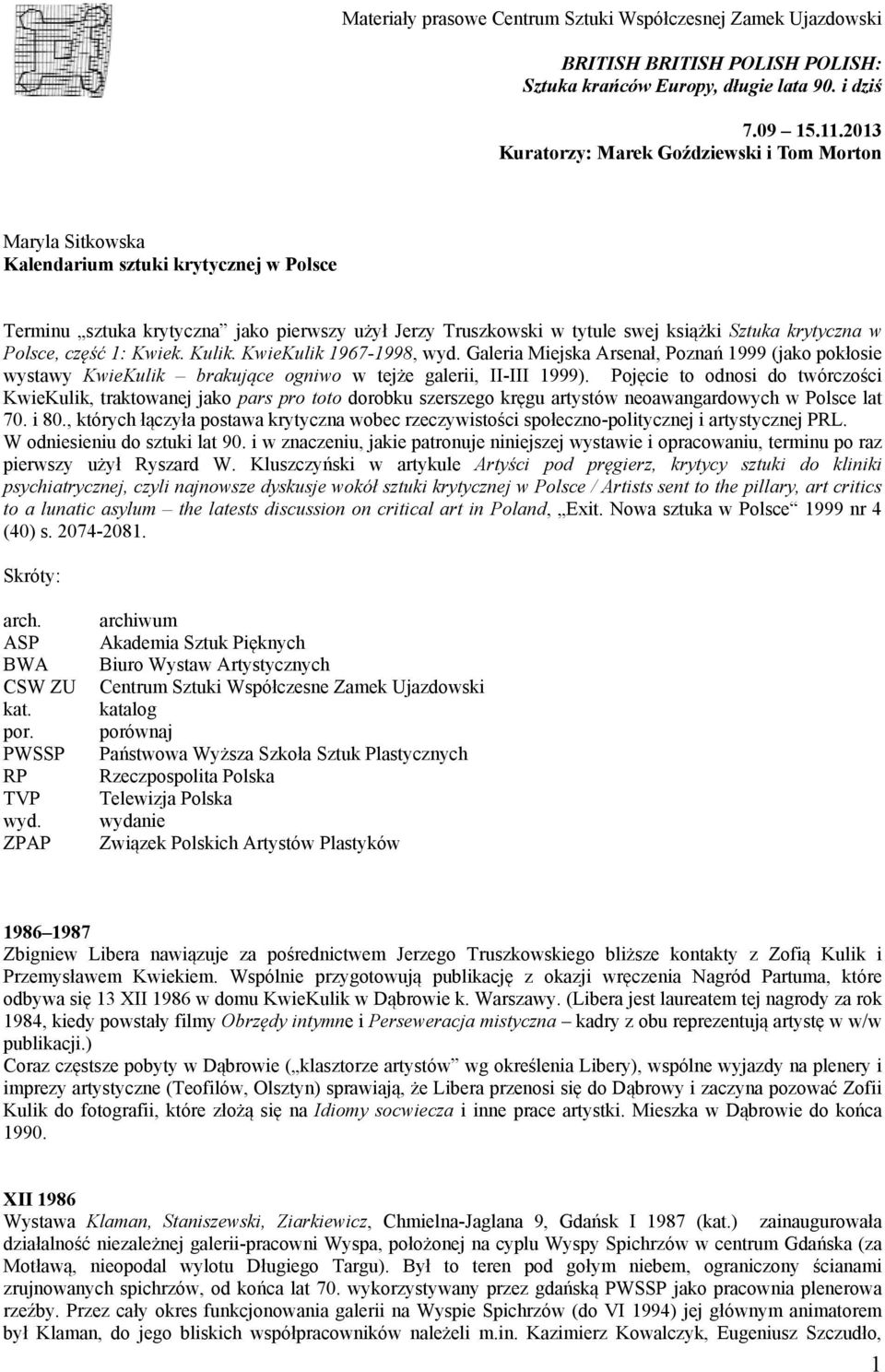 krytyczna w Polsce, część 1: Kwiek. Kulik. KwieKulik 1967-1998, wyd. Galeria Miejska Arsenał, Poznań 1999 (jako pokłosie wystawy KwieKulik brakujące ogniwo w tejże galerii, II-III 1999).