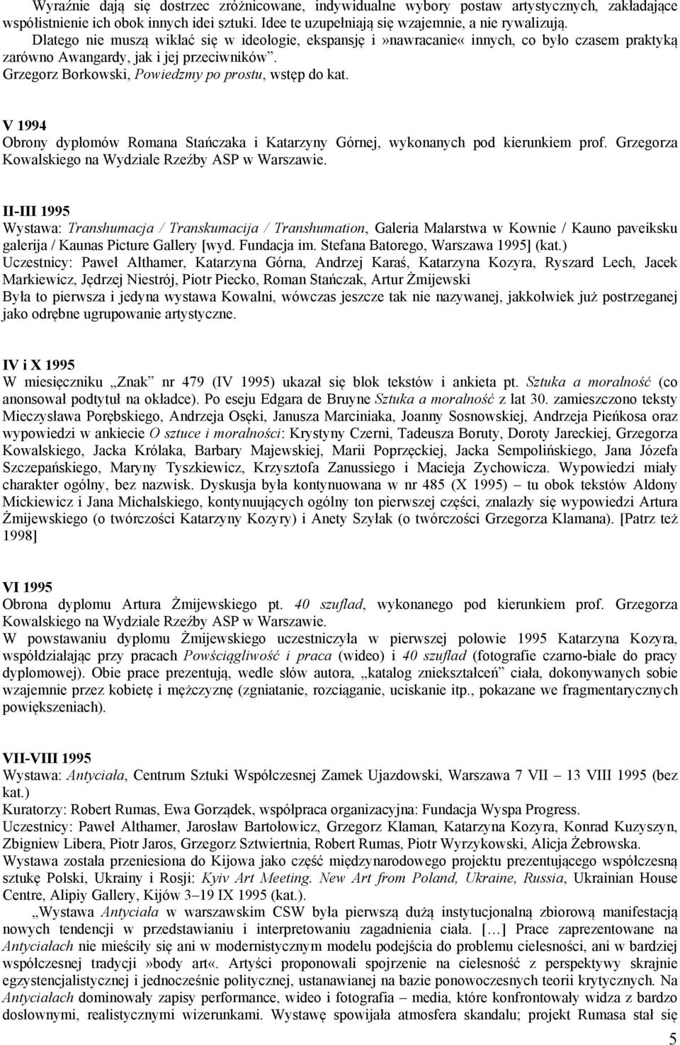 V 1994 Obrony dyplomów Romana Stańczaka i Katarzyny Górnej, wykonanych pod kierunkiem prof. Grzegorza Kowalskiego na Wydziale Rzeźby ASP w Warszawie.