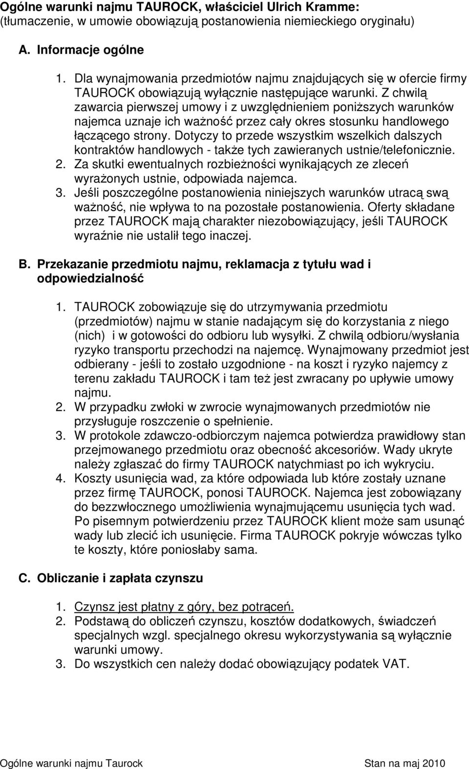 Z chwilą zawarcia pierwszej umowy i z uwzględnieniem poniższych warunków najemca uznaje ich ważność przez cały okres stosunku handlowego łączącego strony.