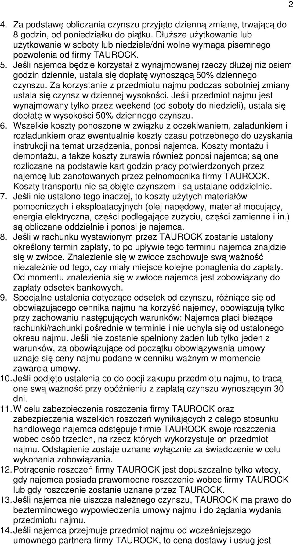 Jeśli najemca będzie korzystał z wynajmowanej rzeczy dłużej niż osiem godzin dziennie, ustala się dopłatę wynoszącą 50% dziennego czynszu.