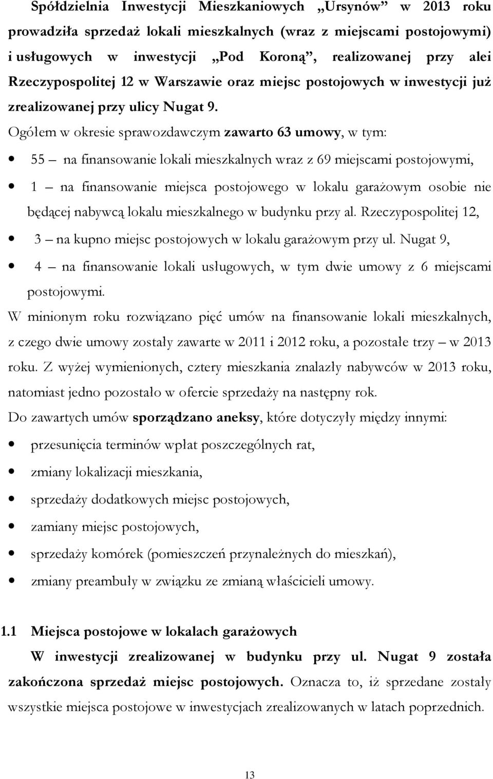 Ogółem w okresie sprawozdawczym zawarto 63 umowy, w tym: 55 na finansowanie lokali mieszkalnych wraz z 69 miejscami postojowymi, 1 na finansowanie miejsca postojowego w lokalu garażowym osobie nie