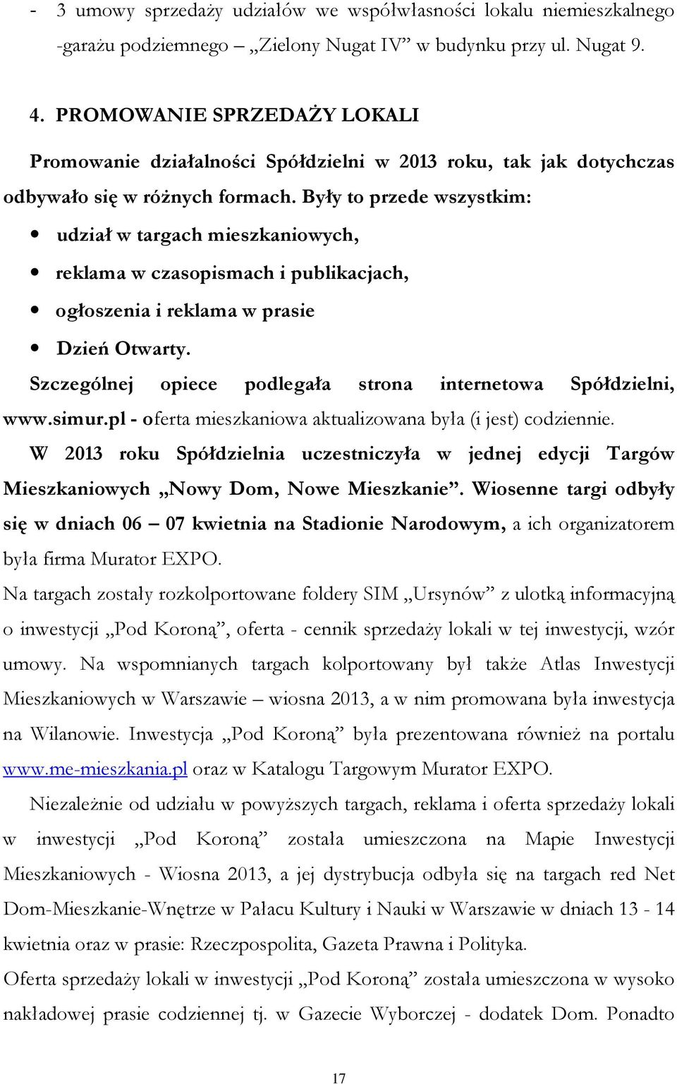 Były to przede wszystkim: udział w targach mieszkaniowych, reklama w czasopismach i publikacjach, ogłoszenia i reklama w prasie Dzień Otwarty.