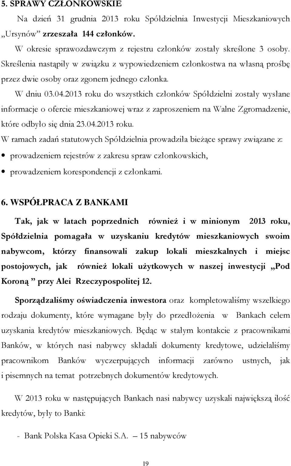 2013 roku do wszystkich członków Spółdzielni zostały wysłane informacje o ofercie mieszkaniowej wraz z zaproszeniem na Walne Zgromadzenie, które odbyło się dnia 23.04.2013 roku. W ramach zadań statutowych Spółdzielnia prowadziła bieżące sprawy związane z: prowadzeniem rejestrów z zakresu spraw członkowskich, prowadzeniem korespondencji z członkami.