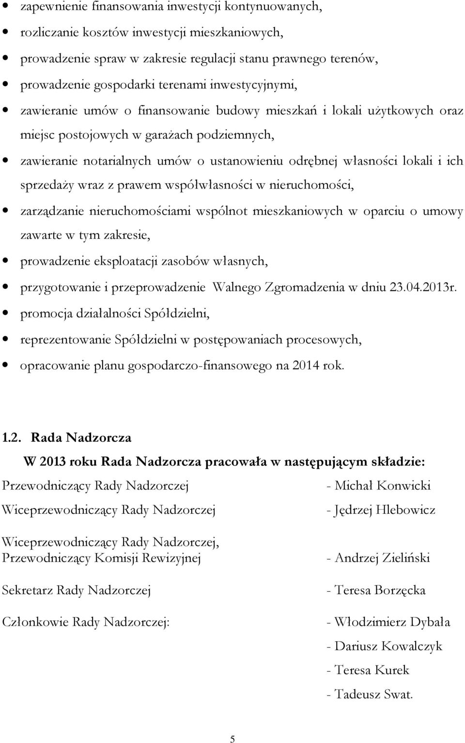 lokali i ich sprzedaży wraz z prawem współwłasności w nieruchomości, zarządzanie nieruchomościami wspólnot mieszkaniowych w oparciu o umowy zawarte w tym zakresie, prowadzenie eksploatacji zasobów