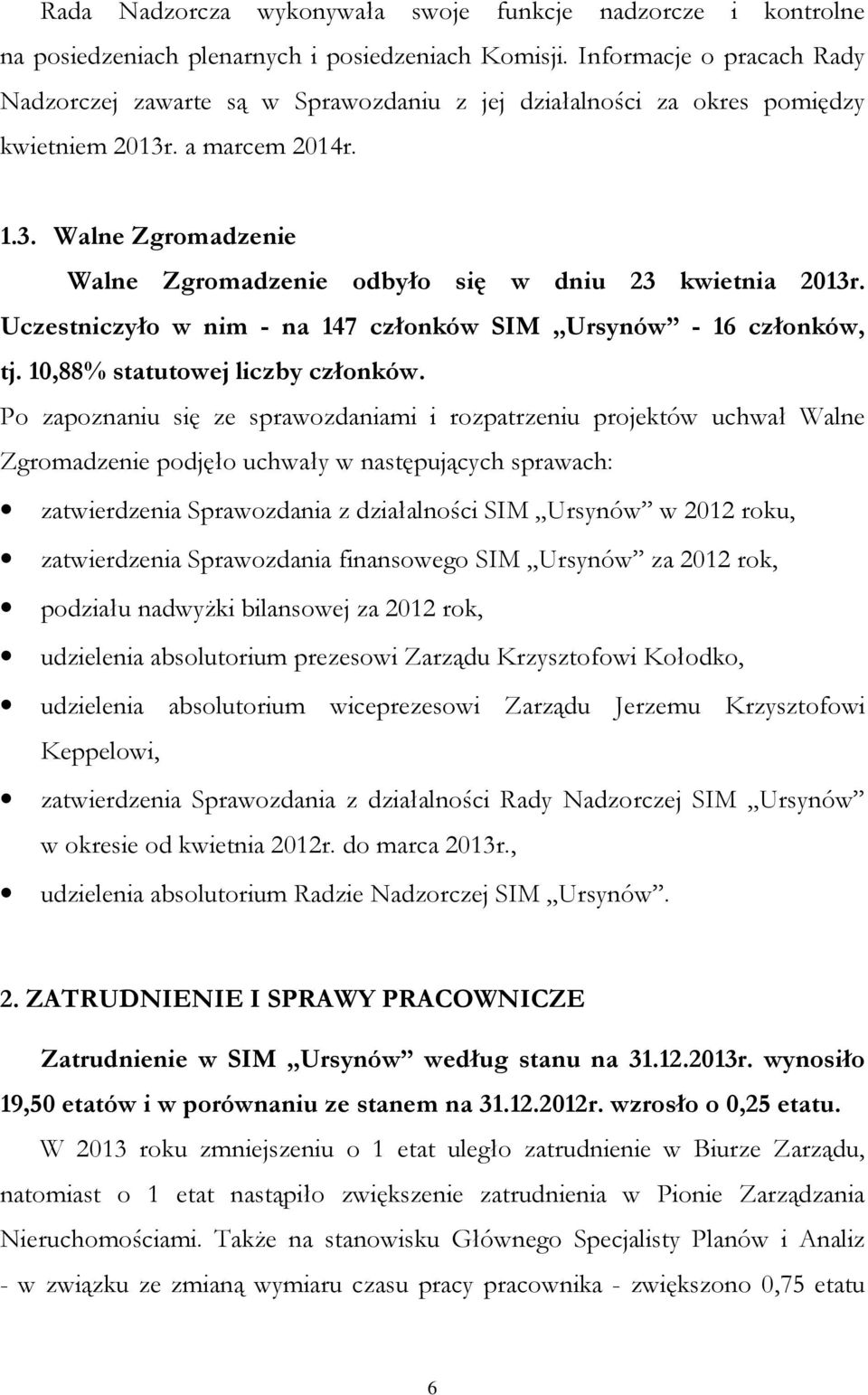 Uczestniczyło w nim - na 147 członków SIM Ursynów - 16 członków, tj. 10,88% statutowej liczby członków.