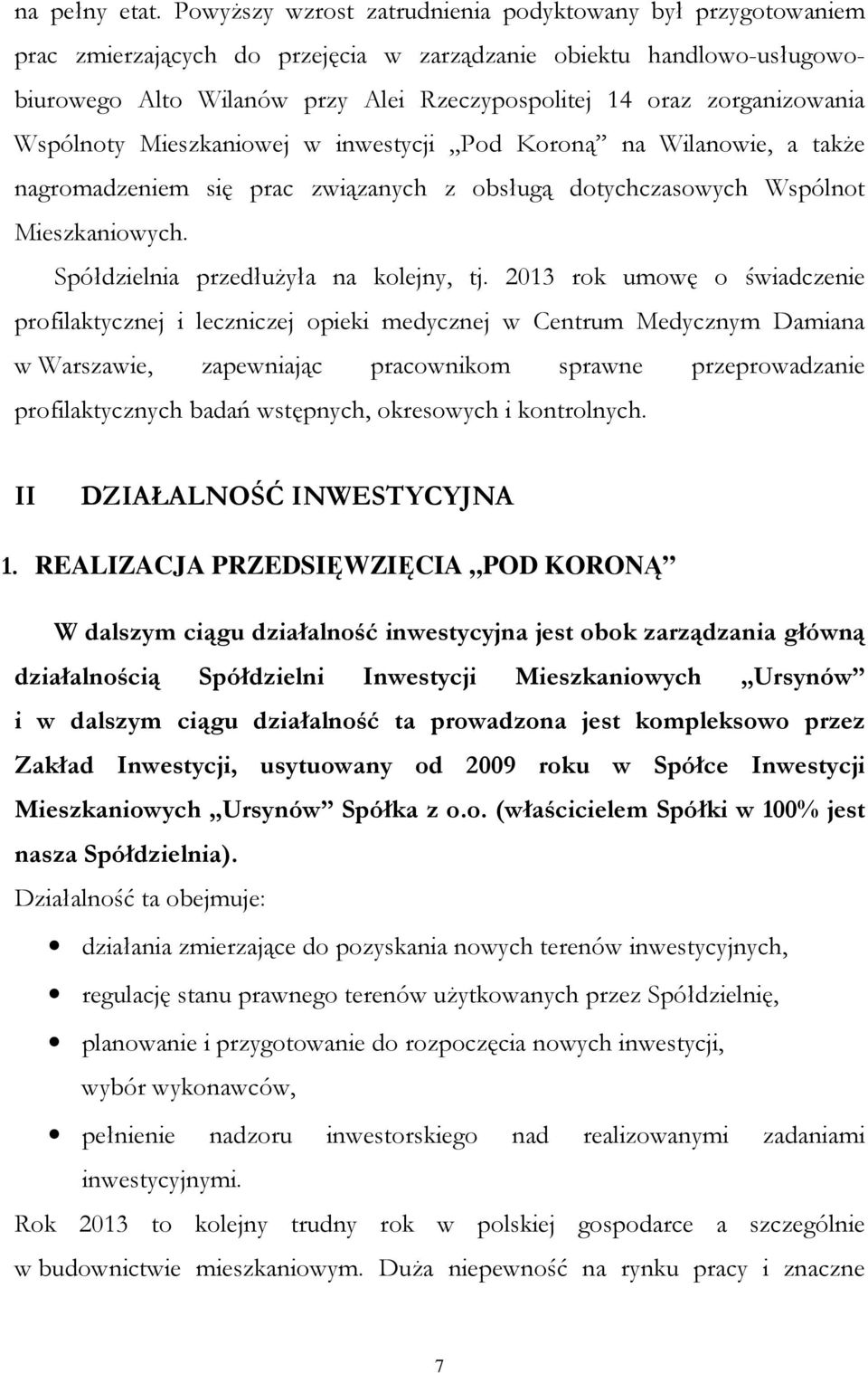 zorganizowania Wspólnoty Mieszkaniowej w inwestycji Pod Koroną na Wilanowie, a także nagromadzeniem się prac związanych z obsługą dotychczasowych Wspólnot Mieszkaniowych.