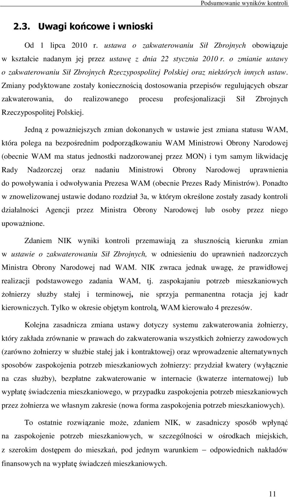 Zmiany podyktowane zostały koniecznością dostosowania przepisów regulujących obszar zakwaterowania, do realizowanego procesu profesjonalizacji Sił Zbrojnych Rzeczypospolitej Polskiej.