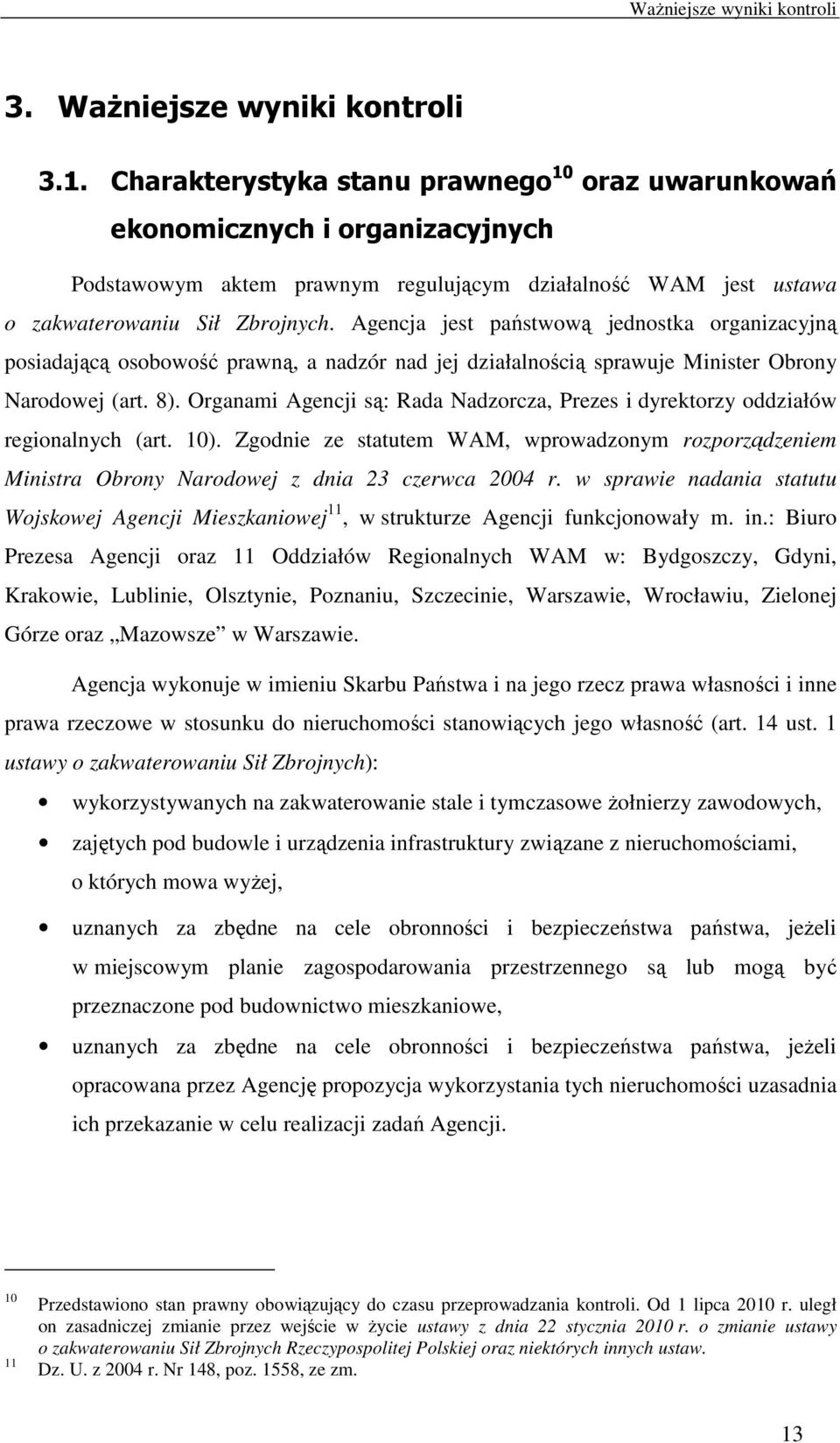 Agencja jest państwową jednostka organizacyjną posiadającą osobowość prawną, a nadzór nad jej działalnością sprawuje Minister Obrony Narodowej (art. 8).