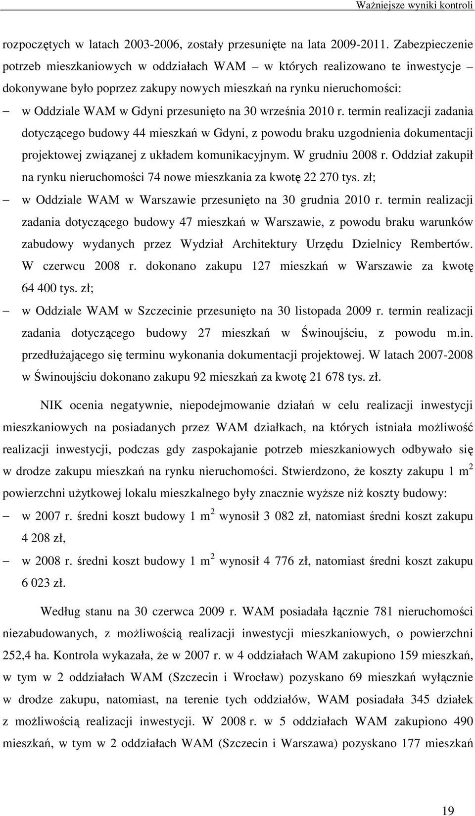 30 września 2010 r. termin realizacji zadania dotyczącego budowy 44 mieszkań w Gdyni, z powodu braku uzgodnienia dokumentacji projektowej związanej z układem komunikacyjnym. W grudniu 2008 r.