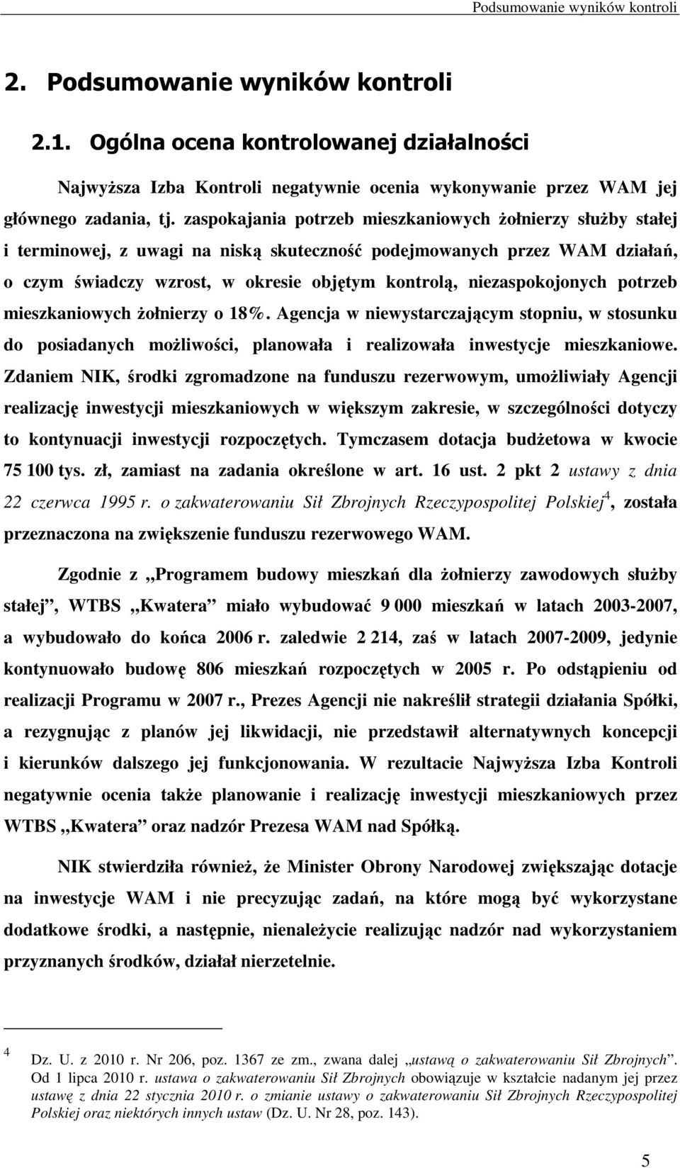 niezaspokojonych potrzeb mieszkaniowych żołnierzy o 18%. Agencja w niewystarczającym stopniu, w stosunku do posiadanych możliwości, planowała i realizowała inwestycje mieszkaniowe.