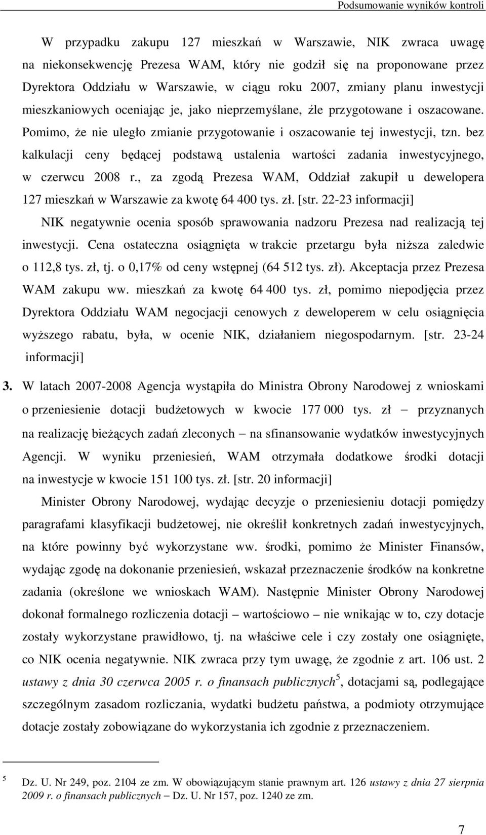 bez kalkulacji ceny będącej podstawą ustalenia wartości zadania inwestycyjnego, w czerwcu 2008 r., za zgodą Prezesa WAM, Oddział zakupił u dewelopera 127 mieszkań w Warszawie za kwotę 64 400 tys. zł.