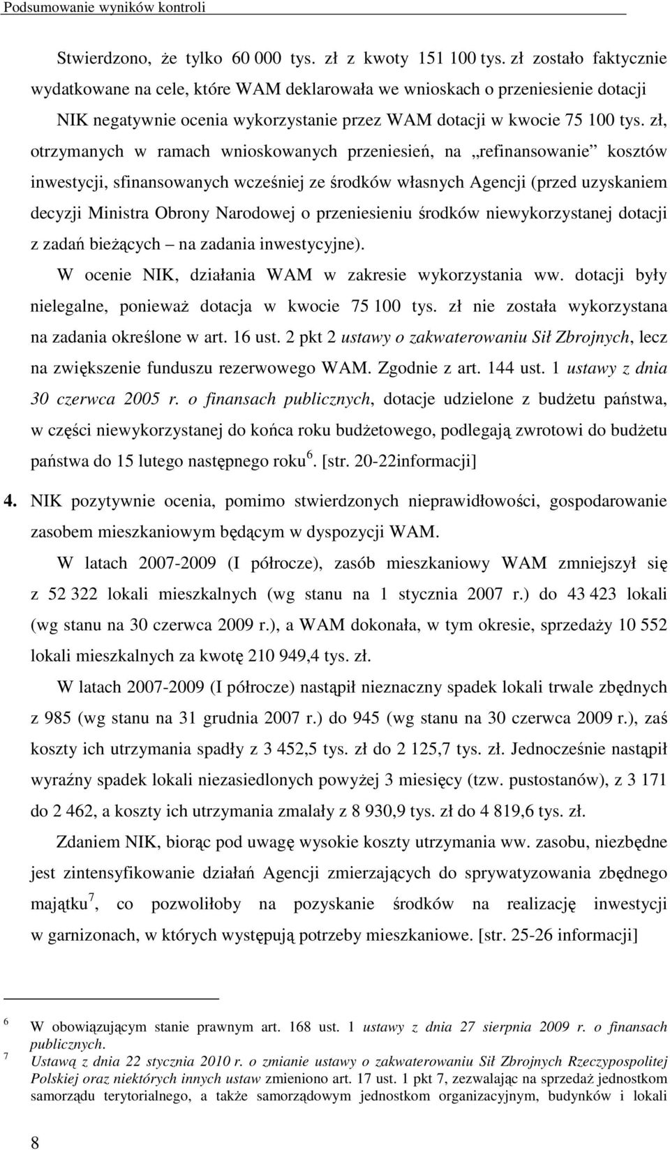 zł, otrzymanych w ramach wnioskowanych przeniesień, na refinansowanie kosztów inwestycji, sfinansowanych wcześniej ze środków własnych Agencji (przed uzyskaniem decyzji Ministra Obrony Narodowej o