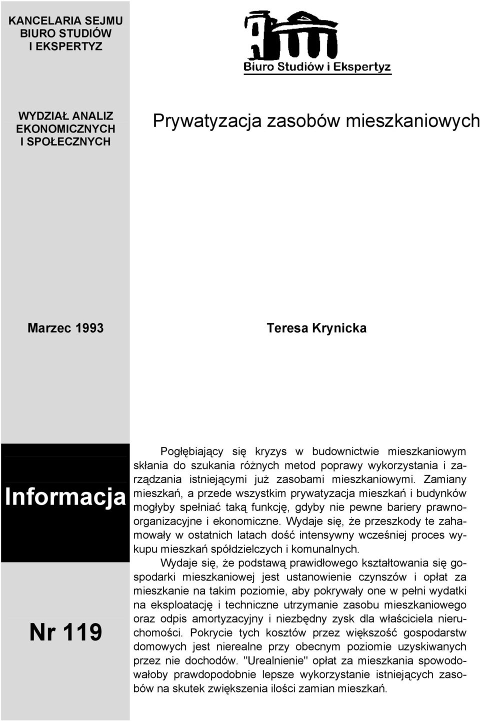 Zamiany mieszkań, a przede wszystkim prywatyzacja mieszkań i budynków mogłyby spełniać taką funkcję, gdyby nie pewne bariery prawnoorganizacyjne i ekonomiczne.