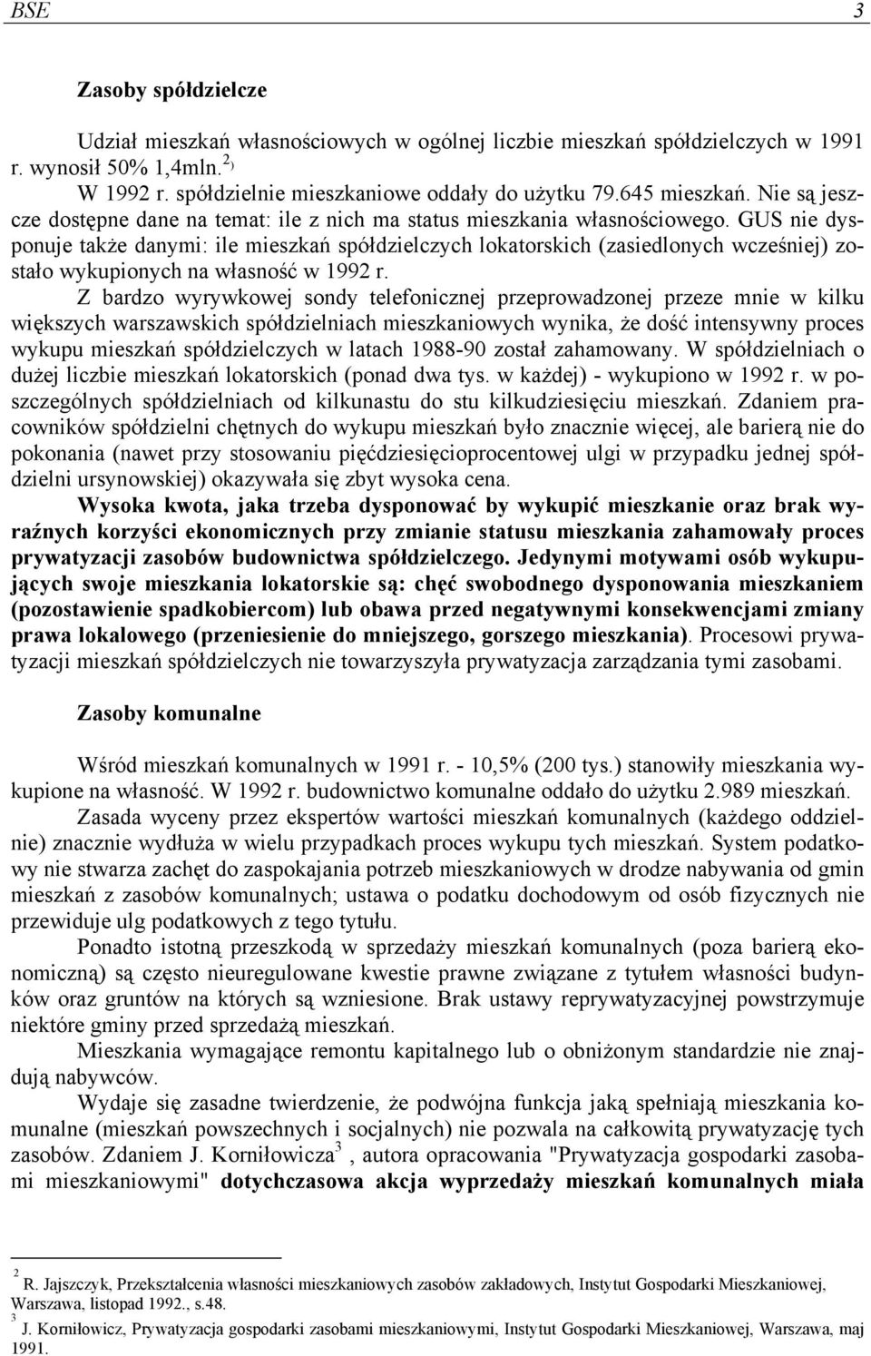 GUS nie dysponuje także danymi: ile mieszkań spółdzielczych lokatorskich (zasiedlonych wcześniej) zostało wykupionych na własność w 1992 r.