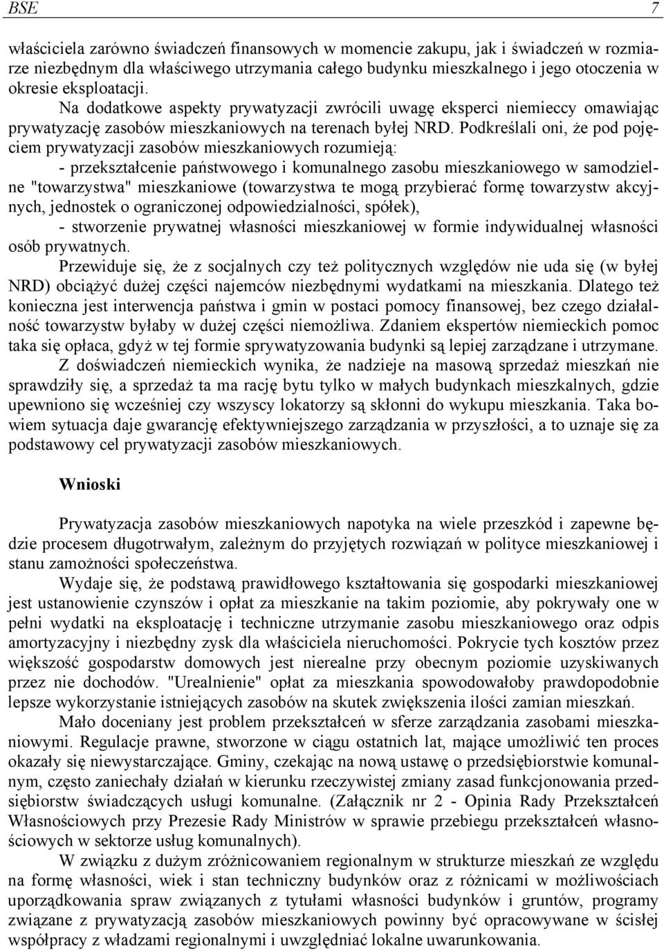 Podkreślali oni, że pod pojęciem prywatyzacji zasobów mieszkaniowych rozumieją: - przekształcenie państwowego i komunalnego zasobu mieszkaniowego w samodzielne "towarzystwa" mieszkaniowe (towarzystwa