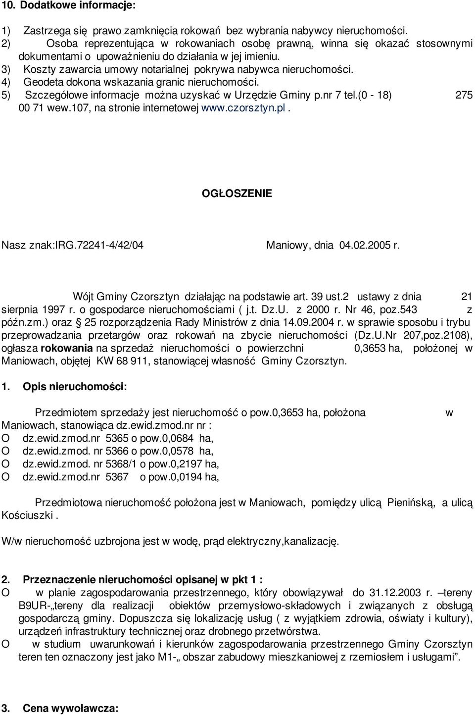 3) Koszty zawarcia umowy notarialnej pokrywa nabywca nieruchomości. 4) Geodeta dokona wskazania granic nieruchomości. 5) Szczegółowe informacje można uzyskać w Urzędzie Gminy p.nr 7 tel.