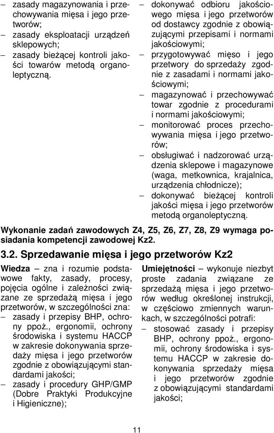 normami jakościowymi; magazynować i przechowywać towar zgodnie z procedurami i normami jakościowymi; monitorować proces przechowywania mięsa i jego przetworów; obsługiwać i nadzorować urządzenia