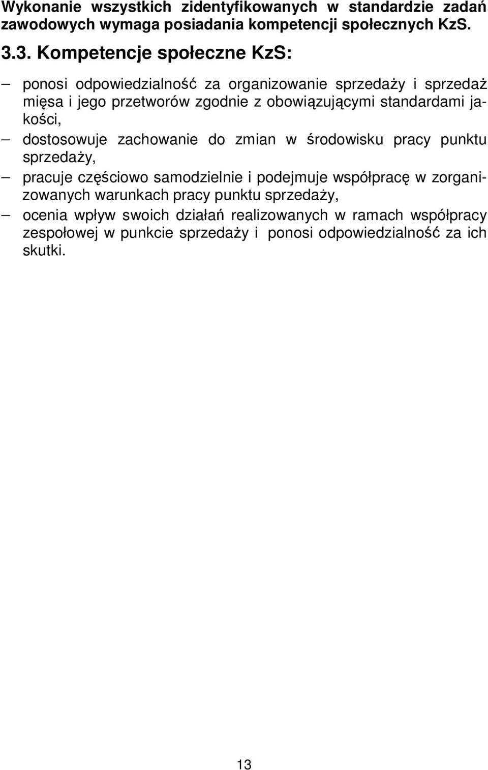 standardami jakości, dostosowuje zachowanie do zmian w środowisku pracy punktu sprzedaży, pracuje częściowo samodzielnie i podejmuje współpracę w