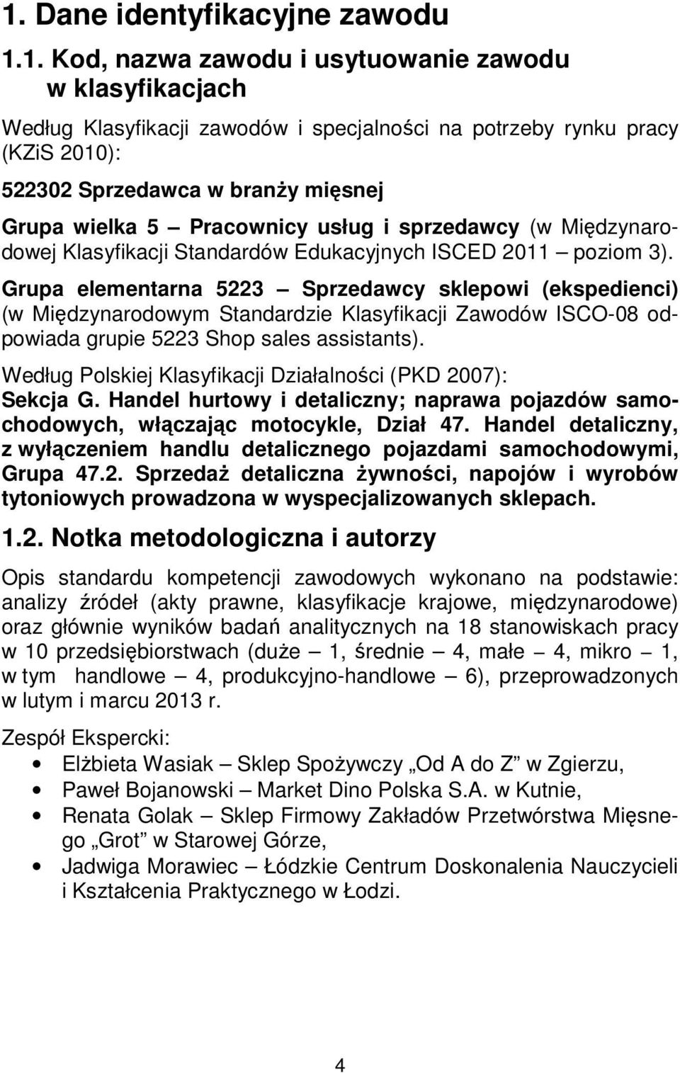 Grupa elementarna 5223 Sprzedawcy sklepowi (ekspedienci) (w Międzynarodowym Standardzie Klasyfikacji Zawodów ISCO-08 odpowiada grupie 5223 Shop sales assistants).