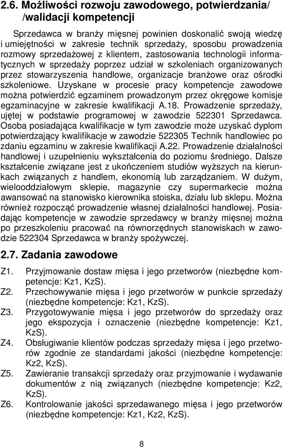 szkoleniowe. Uzyskane w procesie pracy kompetencje zawodowe można potwierdzić egzaminem prowadzonym przez okręgowe komisje egzaminacyjne w zakresie kwalifikacji A.18.