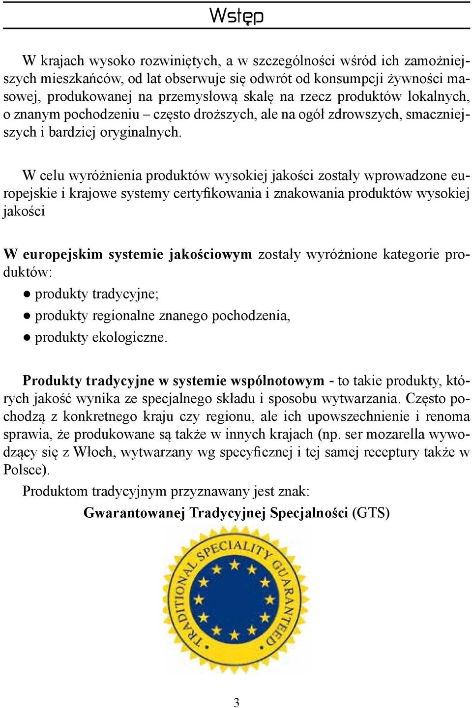 W celu wyróżnienia produktów wysokiej jakości zostały wprowadzone europejskie i krajowe systemy certyfikowania i znakowania produktów wysokiej jakości W europejskim systemie jakościowym zostały