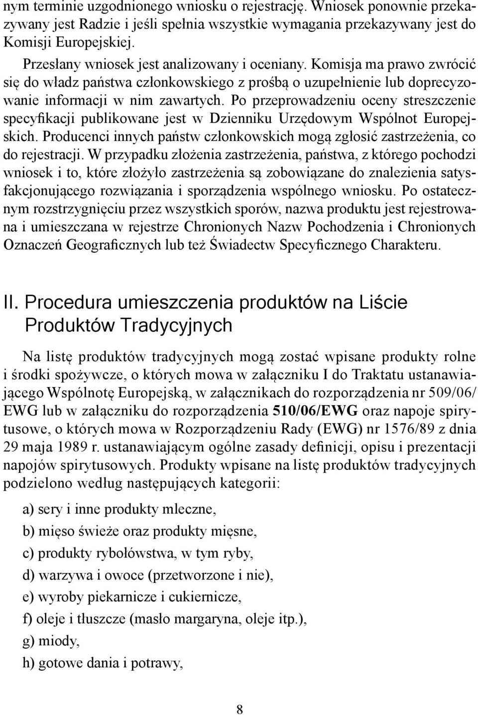 Po przeprowadzeniu oceny streszczenie specyfikacji publikowane jest w Dzienniku Urzędowym Wspólnot Europejskich. Producenci innych państw członkowskich mogą zgłosić zastrzeżenia, co do rejestracji.