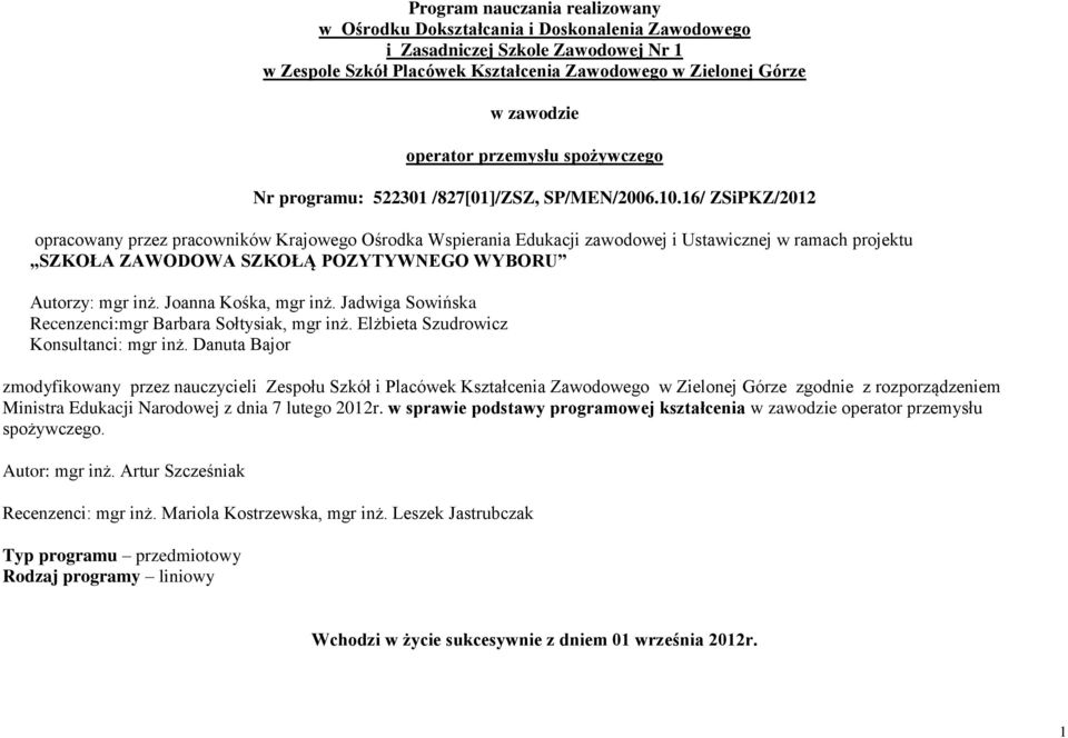 16/ ZSiKZ/2012 opracowany przez pracowników Krajowego Ośrodka Wspierania Edukacji zawodowej i Ustawicznej w ramach projektu SZKOŁA ZAWODOWA SZKOŁĄ OZYTYWNEGO WYBORU Autorzy: mgr inż.