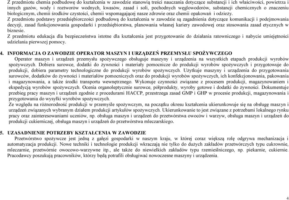 Z przedmiotu podstawy przedsiębiorczości podbudową do kształcenia w zawodzie są zagadnienia dotyczące komunikacji i podejmowania decyzji, zasad funkcjonowania gospodarki i przedsiębiorstwa,