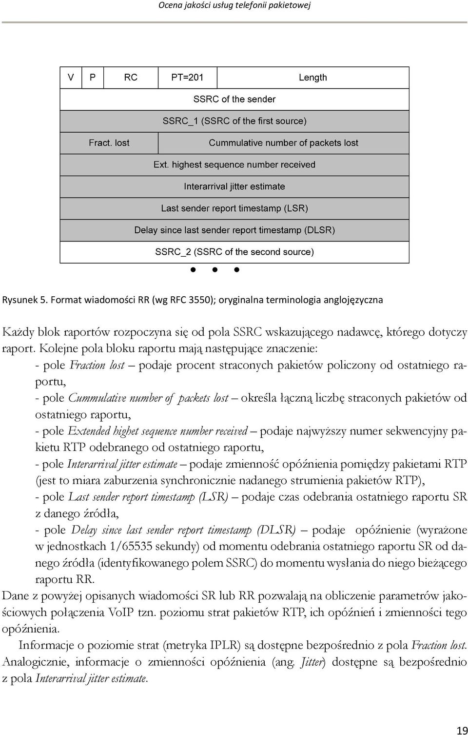 Kolejne pola bloku raportu mają następujące znaczenie: - pole Fraction lost podaje procent straconych pakietów policzony od ostatniego raportu, - pole Cummulative number of packets lost określa