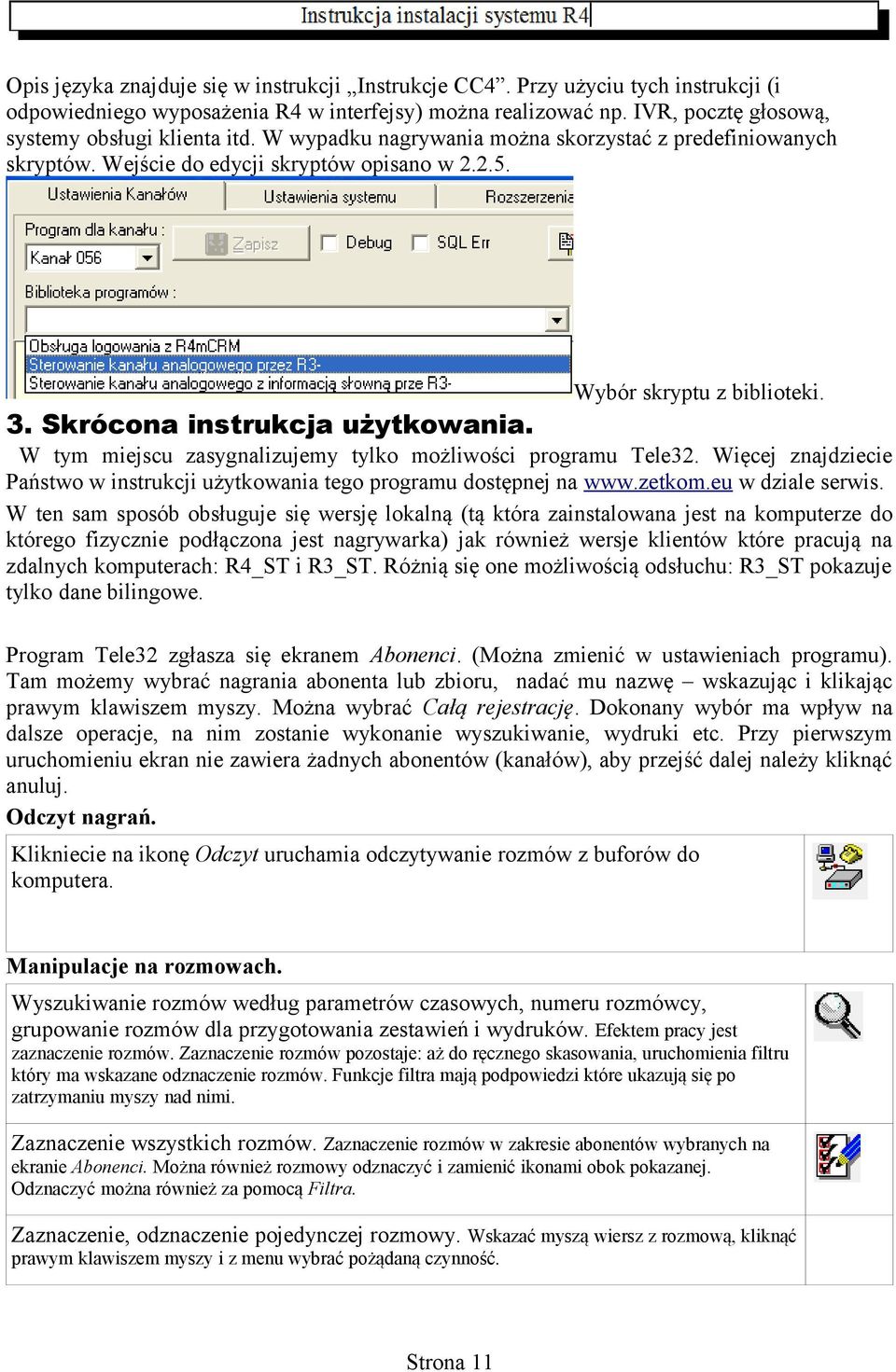 W tym miejscu zasygnalizujemy tylko możliwości programu Tele32. Więcej znajdziecie Państwo w instrukcji użytkowania tego programu dostępnej na www.zetkom.eu w dziale serwis.